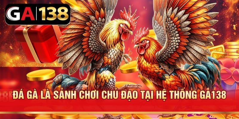 Đá gà là sảnh chơi chủ đạo tại hệ thống GA138