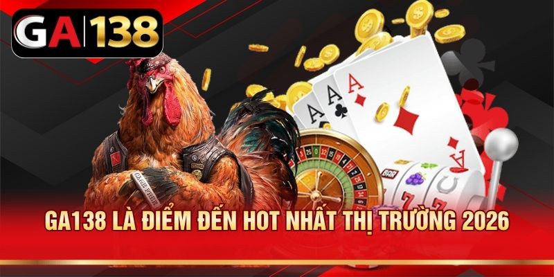 GA138 là điểm đến hot nhất thị trường 2026